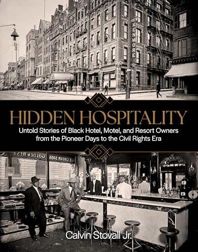 Hidden Hospitality: Untold Stories of Black Hotel, Motel, and Resort Owners from the Pioneer Days to the Civil Rights Era
