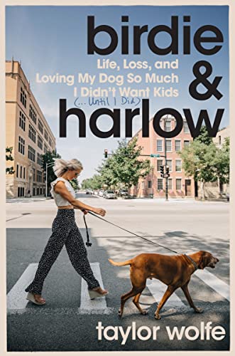 Birdie & Harlow: Life, Loss, and Loving My Dog So Much I Didn't Want Kids (…Until I Did)