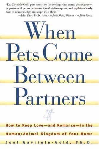 When Pets Come Between Partners: How to Keep Love - and Romance - in the Human/Animal Kingdom of Your Home