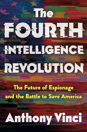 The Fourth Intelligence Revolution: The Future of Espionage and the Battle to Save America