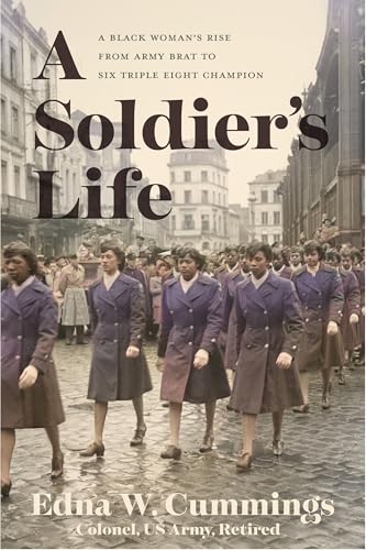 A Soldier's Life: A Black Woman's Rise from Army Brat to Six Triple Eight Champion (The Black Soldier in War and Society: New Narratives and Critical Perspectives)