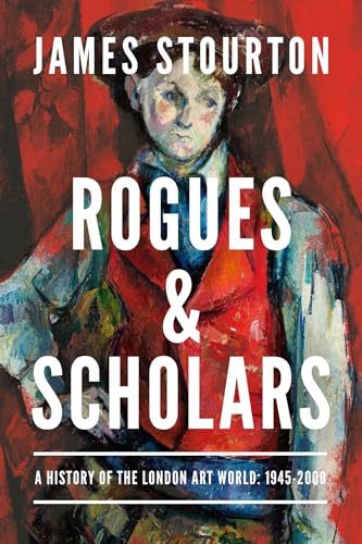 Rogues and Scholars: A History of the London Art World: 1945-2000