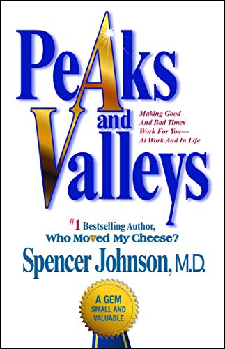 Peaks And Valleys: Making Good And Bad Times Work For You--At Work And In Life