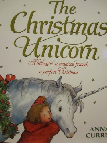 The Christmas Unicorn: A Little Girl, a Magical Friend, a Perfect Christmas