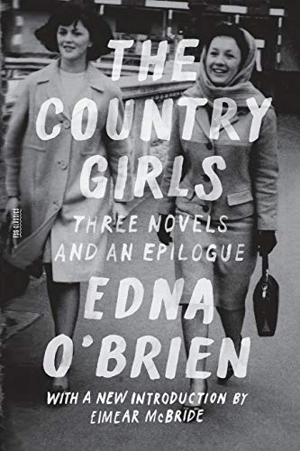 The Country Girls: Three Novels and an Epilogue: (The Country Girl; The Lonely Girl; Girls in Their Married Bliss; Epilogue) (FSG Classics)