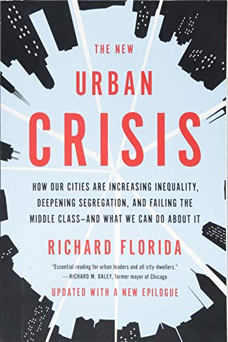 The New Urban Crisis: How Our Cities Are Increasing Inequality, Deepening Segregation, and Failing the Middle Classand What We Can Do About It
