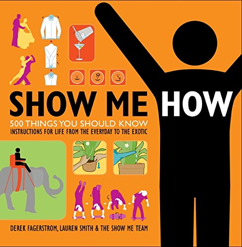 Show Me How: 500 Things You Should Know - Instructions for Life from the Everyday to the Exotic
