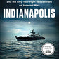 Indianapolis: The True Story of the Worst Sea Disaster in U.S. Naval History and the Fifty-Year Fight to Exonerate an Innocent Man