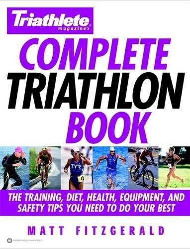 Triathlete Magazine's Complete Triathlon Book: The Training, Diet, Health, Equipment, and Safety Tips You Need to Do Your Best