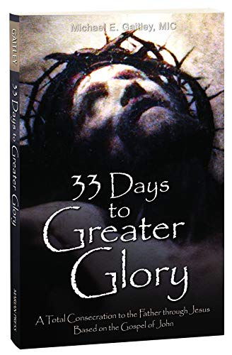 33 Days to Greater Glory: A Total Consecration to the Father Through Jesus Based on the Gospel of John