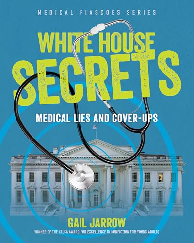 White House Secrets: Medical Lies and Cover-Ups (Medical Fiascoes)