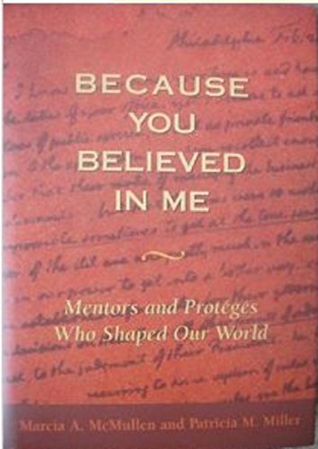 Because You Believed In Me: Mentors and Proteges Who Shaped Our World