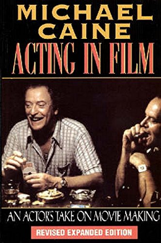 Michael Caine - Acting in Film: An Actor's Take on Movie Making (The Applause Acting Series) Revised Expanded Edition