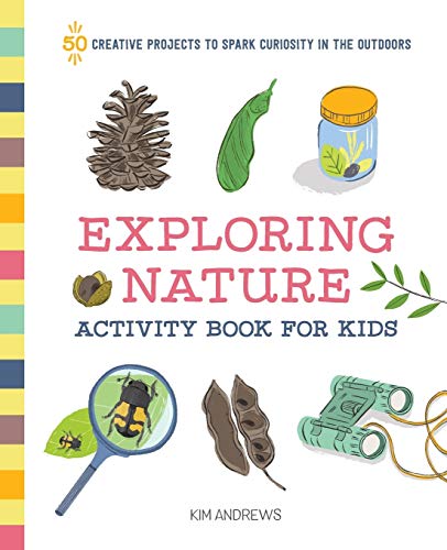 Exploring Nature Activity Book for Kids: 50 Creative Projects to Spark Curiosity in the Outdoors (Exploring for Kids Activity Books and Journals)