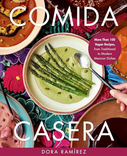 Comida Casera: More Than 100 Vegan Recipes, from Traditional to Modern Mexican Dishes