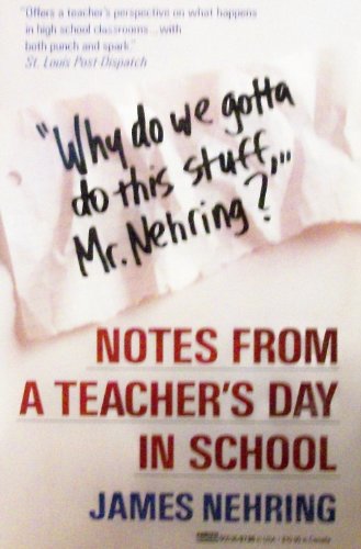Why Do We Gotta Do This Stuff, Mr. Nehring?: Notes from a Teacher's Day in School