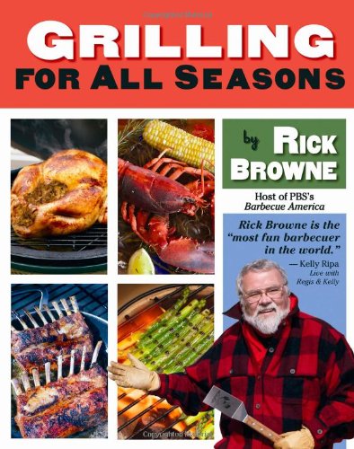 Grilling for All Seasons: 95+ Recipes to Fire Up Year-Round Grilling