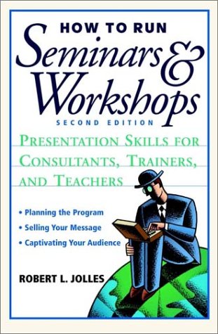 How to Run Seminars & Workshops: Presentation Skills for Consultants, Trainers, and Teachers