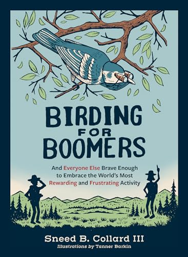 Birding for Boomers: And Everyone Else Brave Enough to Embrace the World’s Most Rewarding and Frustrating Activity