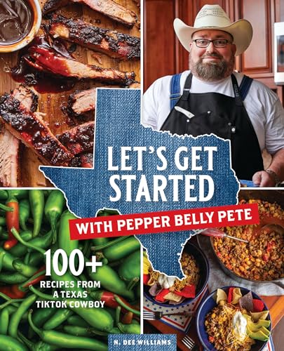 Let's Get Started with Pepper Belly Pete: 100+ Recipes from a Texas TikTok Cowboy