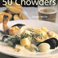 50 Chowders: One Pot Meals - Clam, Corn, & Beyond