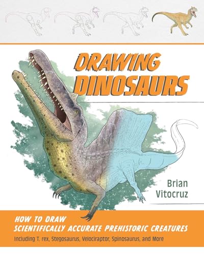 Drawing Dinosaurs: How to Draw Scientifically Accurate Prehistoric Creatures, Including T.rex, Stegosaurus, Velociraptor, Spinosaurus, and More (How to Draw Books)