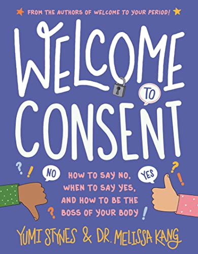 Welcome to Consent: How to Say No, When to Say Yes, and How to Be the Boss of Your Body (Welcome to Your Body)