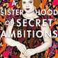 A Sisterhood of Secret Ambitions