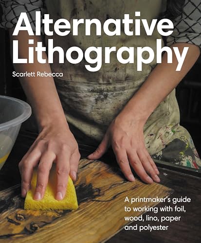 Alternative Lithography: A printmaker's guide to working with foil, wood, lino, paper and polyester