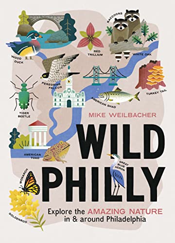 Wild Philly: Explore the Amazing Nature in and Around Philadelphia (Wild Series)