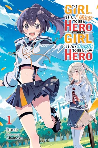 The Girl Who Wants to Be a Hero and the Girl Who Ought to Be a Hero, Vol. 1 (Volume 1) (The Girl Who Wants to Be a Hero and the Girl Who Ought to Be a Hero, 1)