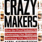 Crazy Makers How the Food Industry Is De