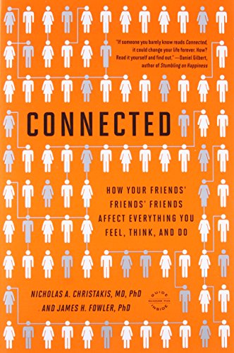 Connected: The Surprising Power of Our Social Networks and How They Shape Our Lives -- How Your Friends' Friends' Friends Affect Everything You Feel, Think, and Do