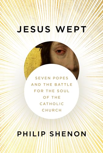 Jesus Wept: Seven Popes and the Battle for the Soul of the Catholic Church