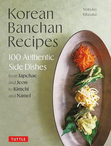 Korean Banchan Recipes: 100 Authentic Side Dishes from Japchae and Jeon to Kimchi and Namul