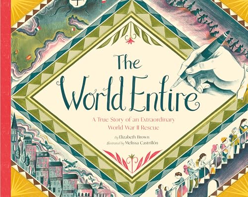 The World Entire: A True Story of an Extraordinary World War II Rescue