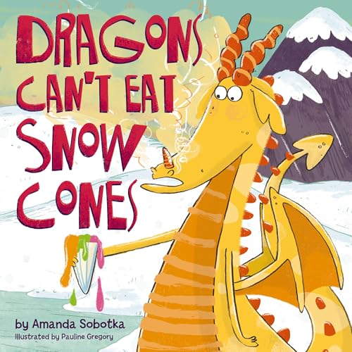 Dragons Can't Eat Snow Cones: (A Playful Rhyming Adventure with a Fiery Twist)