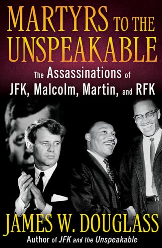 Martyrs to the Unspeakable: The Assassinations of JFK, Malcolm, Martin, and RFK