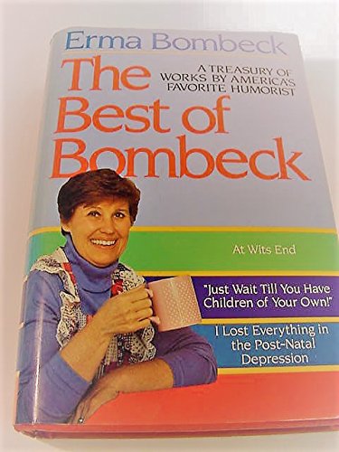 The Best of Bombeck: At Wit's End, Just Wait Until You Have Children of Your Own, I Lost Everything in the Post-Natal Depression