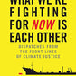 What We're Fighting for Now Is Each Other: Dispatches from the Front Lines of Climate Justice