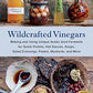 Wildcrafted Vinegars: Making and Using Unique Acetic Acid Ferments for Quick Pickles, Hot Sauces, Soups, Salad Dressings, Pastes, Mustards, and More