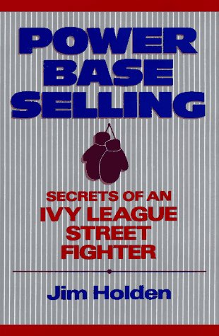 Power Base Selling: Secrets of an Ivy League Street Fighter