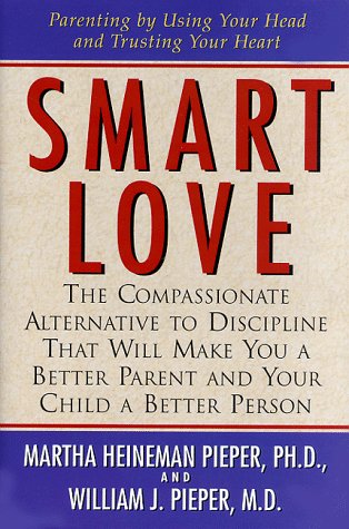 Smart Love: The Compassionate Alternative to Discipline That Will Make You a Better Parent and Your Child a Better Person
