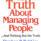 The Truth About Managing People...And Nothing But the Truth