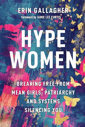 Hype Women: Breaking Free from Mean Girls, Patriarchy and Systems Silencing You