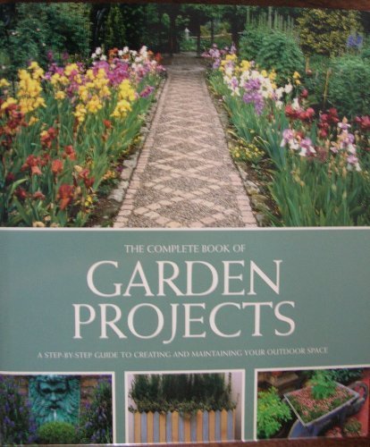 The Complete Book of Garden Projects: A Step By Step Guide to Creating and Maintaining Your Outdoor Space by Betterway Books (2002-05-03)