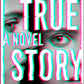 True Story: A Novel