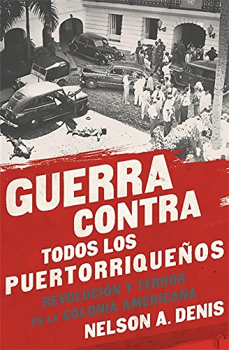 Guerra Contra Todos los Puertorriqueños: Revolución y Terror en la Colonia Americana (Spanish Edition)