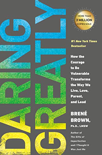 Daring Greatly: How the Courage to Be Vulnerable Transforms the Way We Live, Love, Parent, and Lead