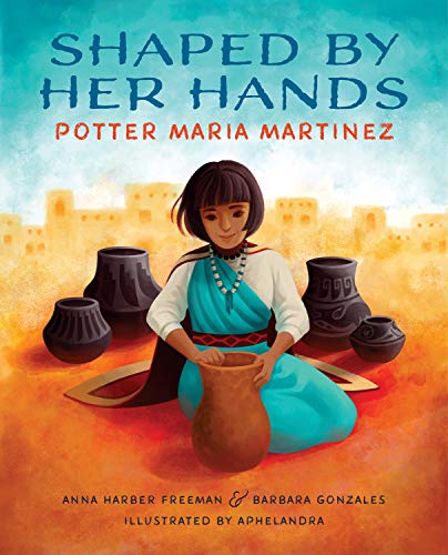 Shaped By Her Hands: Potter Maria Martinez (She Made History)